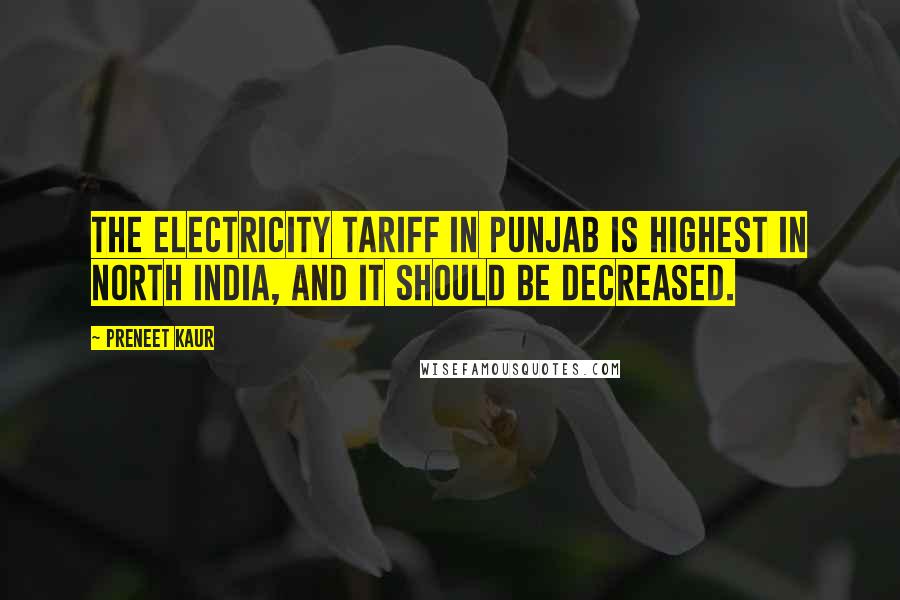 Preneet Kaur Quotes: The electricity tariff in Punjab is highest in north India, and it should be decreased.
