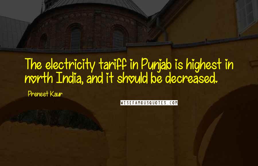 Preneet Kaur Quotes: The electricity tariff in Punjab is highest in north India, and it should be decreased.