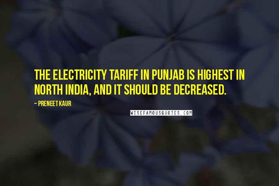 Preneet Kaur Quotes: The electricity tariff in Punjab is highest in north India, and it should be decreased.