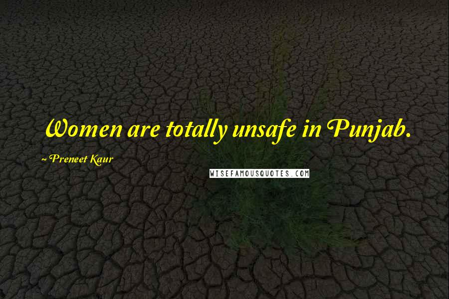 Preneet Kaur Quotes: Women are totally unsafe in Punjab.