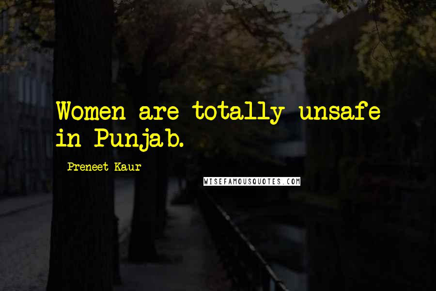 Preneet Kaur Quotes: Women are totally unsafe in Punjab.