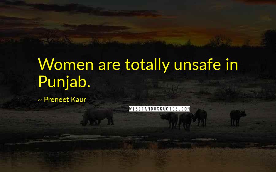 Preneet Kaur Quotes: Women are totally unsafe in Punjab.