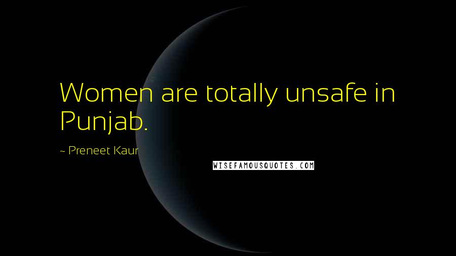 Preneet Kaur Quotes: Women are totally unsafe in Punjab.