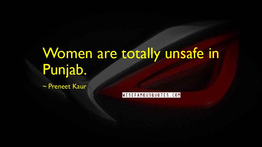 Preneet Kaur Quotes: Women are totally unsafe in Punjab.