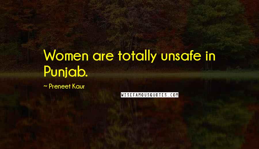 Preneet Kaur Quotes: Women are totally unsafe in Punjab.