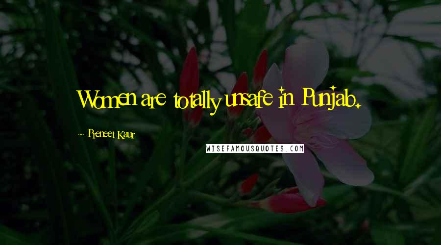 Preneet Kaur Quotes: Women are totally unsafe in Punjab.