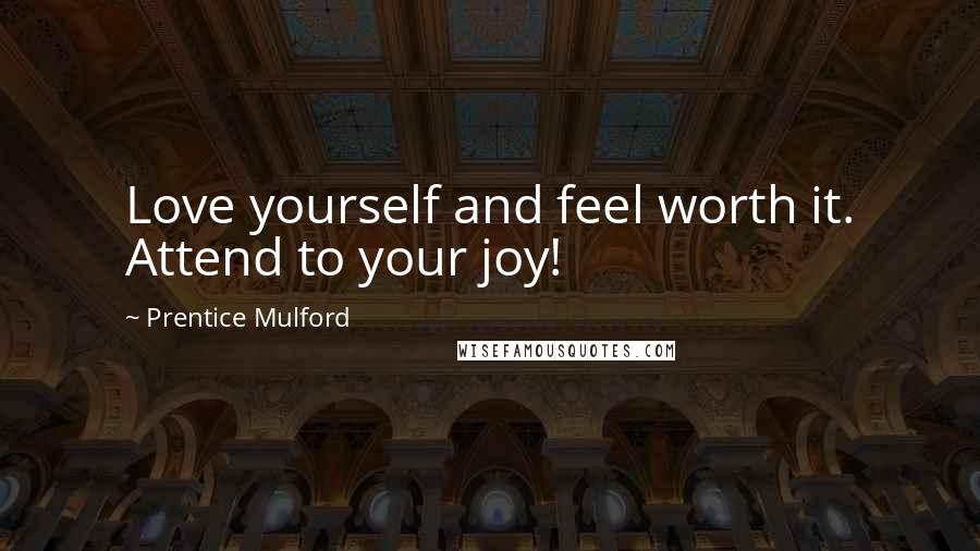 Prentice Mulford Quotes: Love yourself and feel worth it. Attend to your joy!