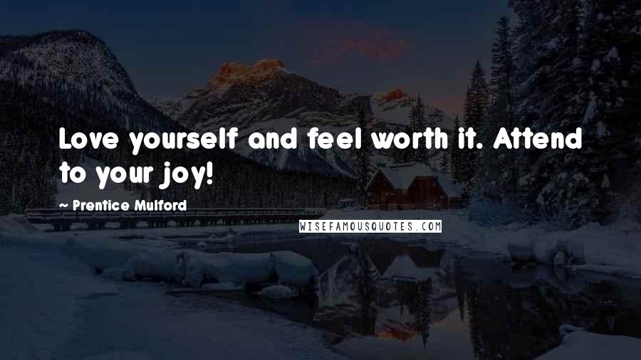 Prentice Mulford Quotes: Love yourself and feel worth it. Attend to your joy!