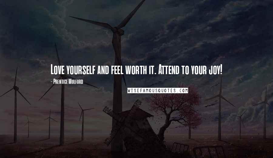 Prentice Mulford Quotes: Love yourself and feel worth it. Attend to your joy!