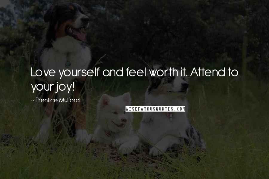 Prentice Mulford Quotes: Love yourself and feel worth it. Attend to your joy!