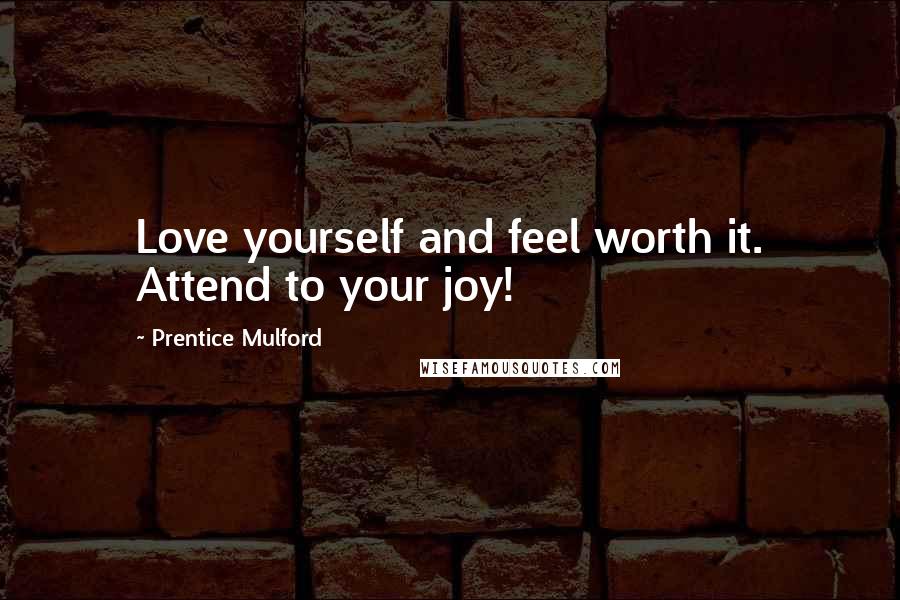 Prentice Mulford Quotes: Love yourself and feel worth it. Attend to your joy!