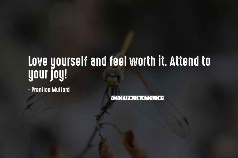 Prentice Mulford Quotes: Love yourself and feel worth it. Attend to your joy!