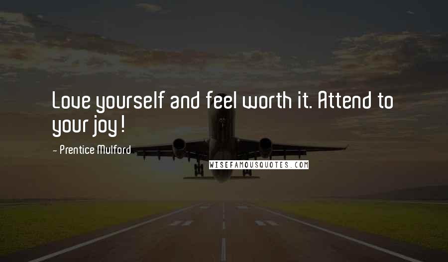 Prentice Mulford Quotes: Love yourself and feel worth it. Attend to your joy!