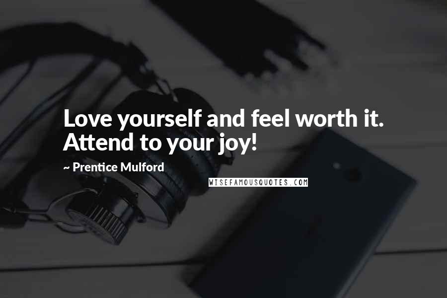 Prentice Mulford Quotes: Love yourself and feel worth it. Attend to your joy!