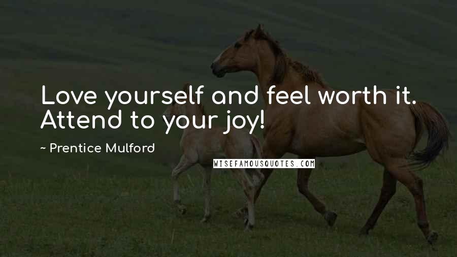 Prentice Mulford Quotes: Love yourself and feel worth it. Attend to your joy!