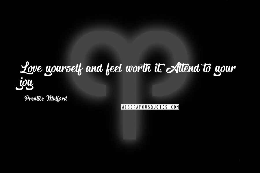 Prentice Mulford Quotes: Love yourself and feel worth it. Attend to your joy!