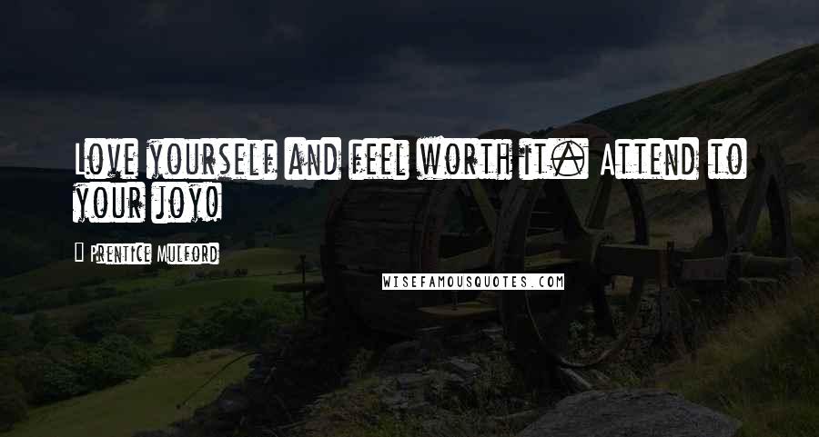 Prentice Mulford Quotes: Love yourself and feel worth it. Attend to your joy!