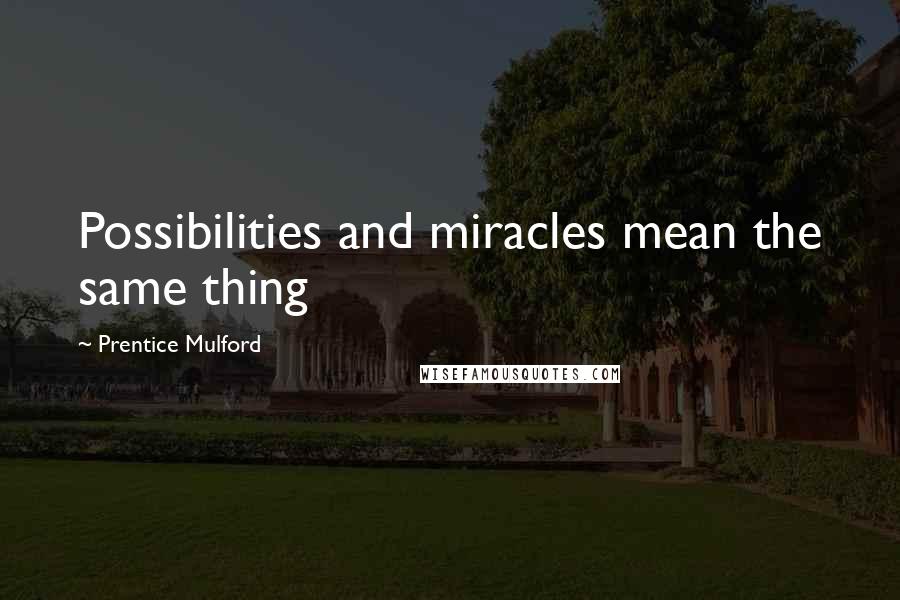 Prentice Mulford Quotes: Possibilities and miracles mean the same thing