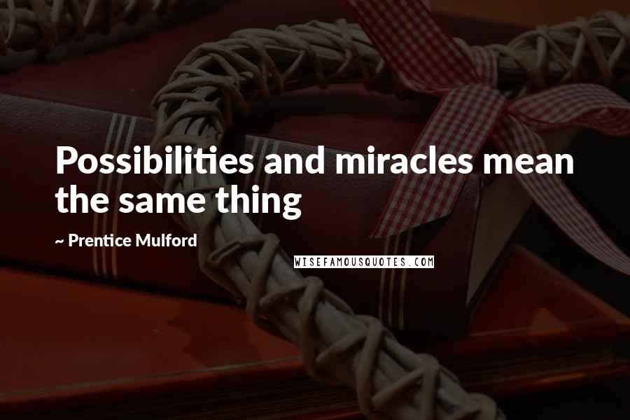 Prentice Mulford Quotes: Possibilities and miracles mean the same thing