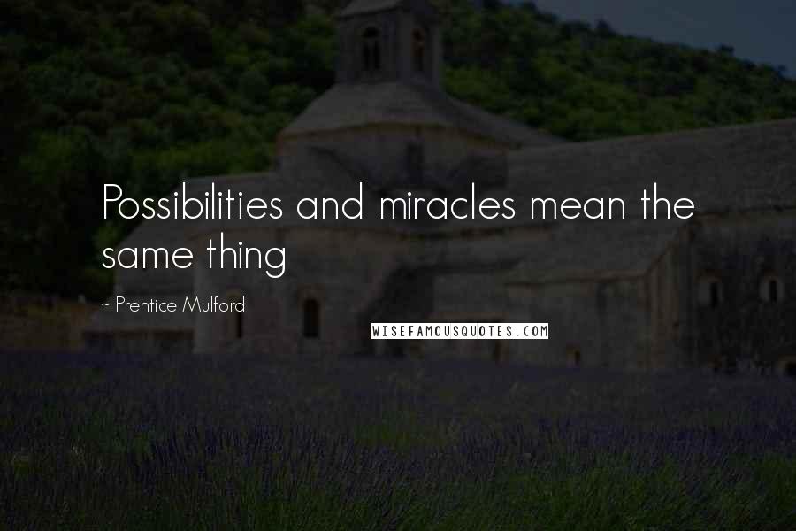 Prentice Mulford Quotes: Possibilities and miracles mean the same thing