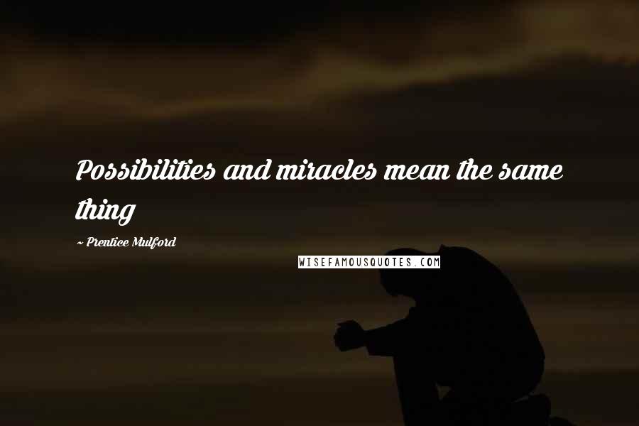 Prentice Mulford Quotes: Possibilities and miracles mean the same thing