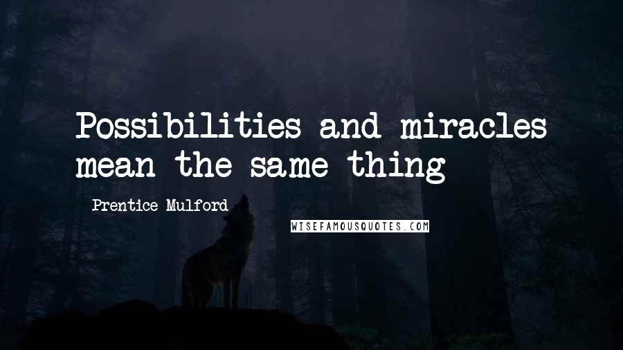 Prentice Mulford Quotes: Possibilities and miracles mean the same thing