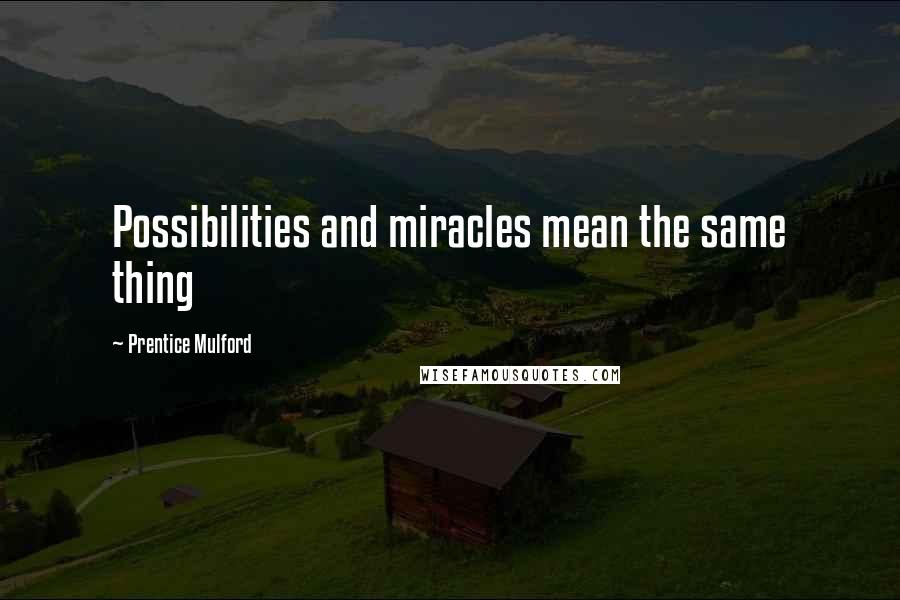 Prentice Mulford Quotes: Possibilities and miracles mean the same thing