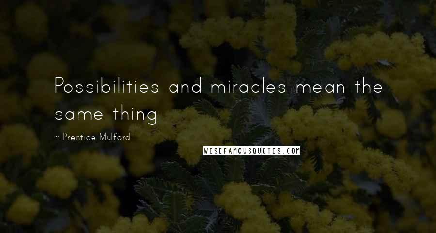 Prentice Mulford Quotes: Possibilities and miracles mean the same thing