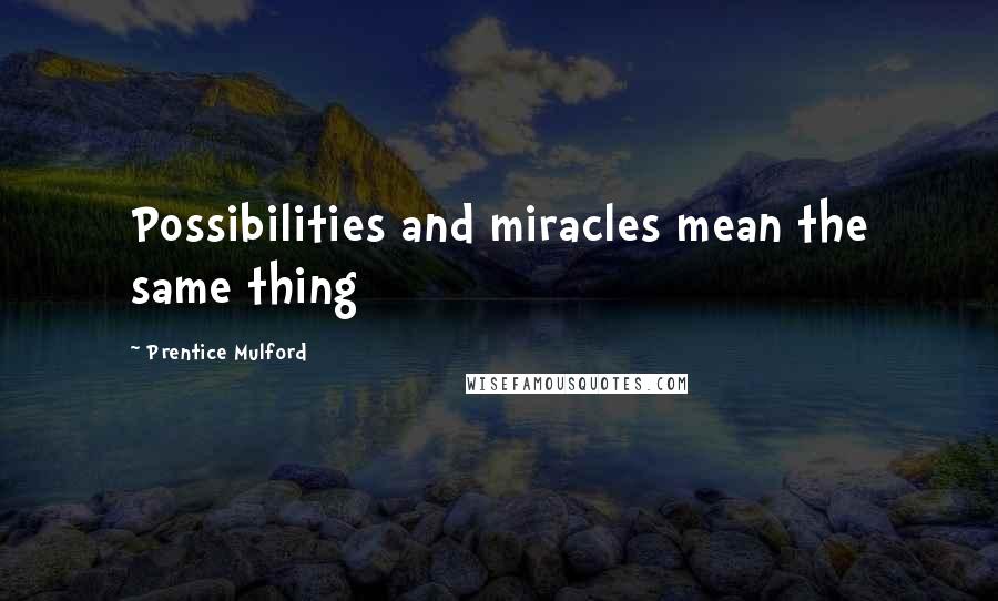 Prentice Mulford Quotes: Possibilities and miracles mean the same thing