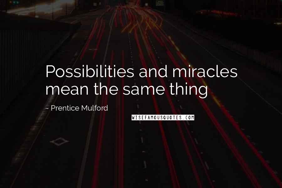 Prentice Mulford Quotes: Possibilities and miracles mean the same thing