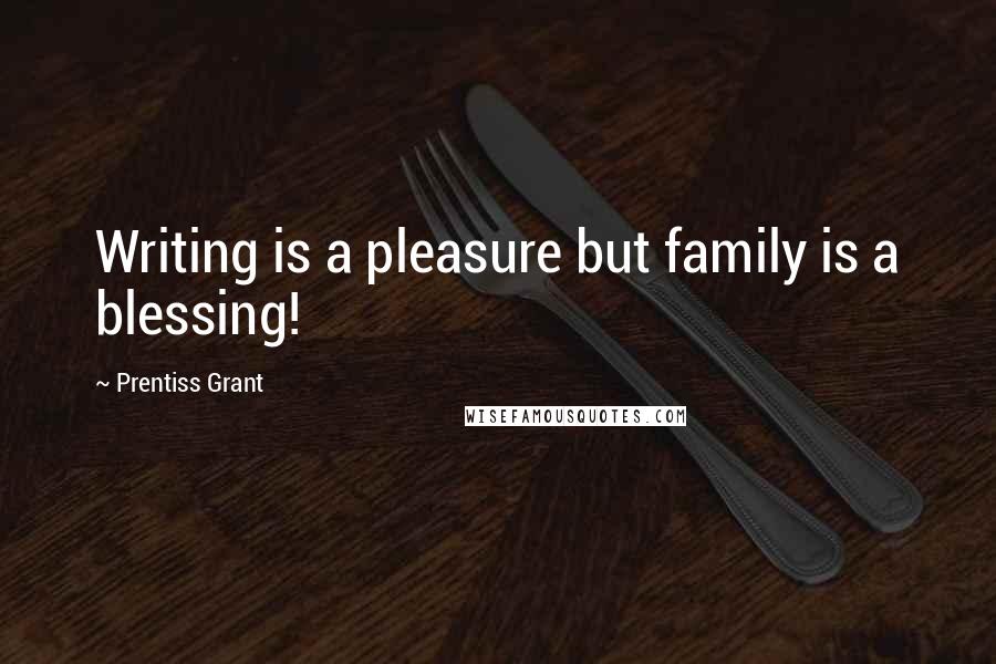 Prentiss Grant Quotes: Writing is a pleasure but family is a blessing!