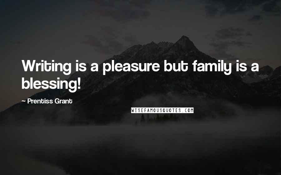 Prentiss Grant Quotes: Writing is a pleasure but family is a blessing!