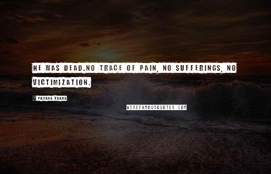 Prerna Varma Quotes: He was dead.No trace of pain, no sufferings, no victimization.