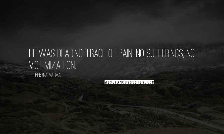 Prerna Varma Quotes: He was dead.No trace of pain, no sufferings, no victimization.