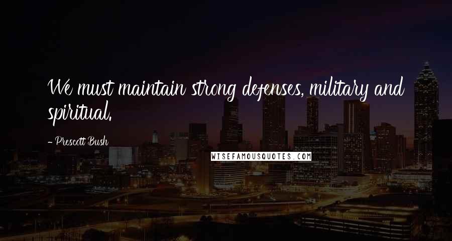 Prescott Bush Quotes: We must maintain strong defenses, military and spiritual.