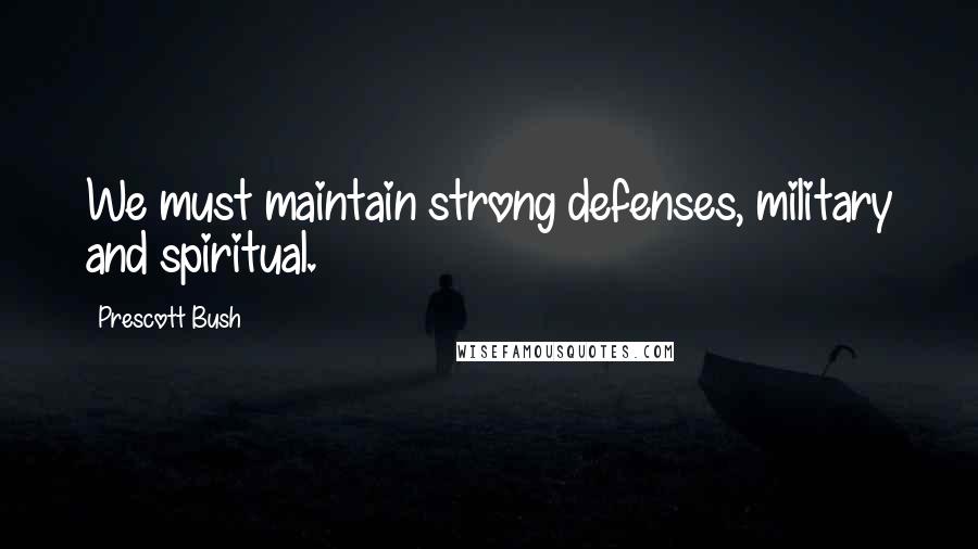 Prescott Bush Quotes: We must maintain strong defenses, military and spiritual.