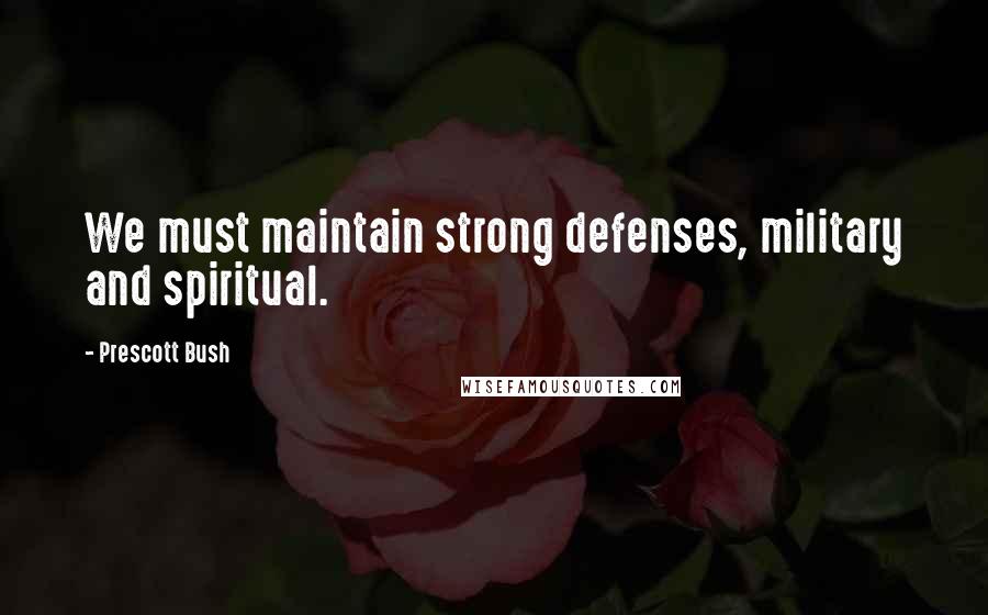 Prescott Bush Quotes: We must maintain strong defenses, military and spiritual.