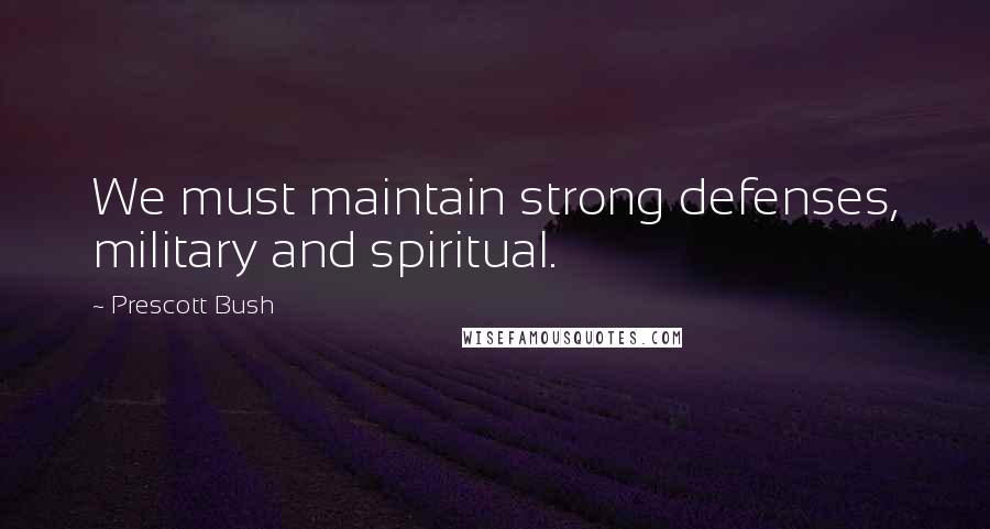 Prescott Bush Quotes: We must maintain strong defenses, military and spiritual.