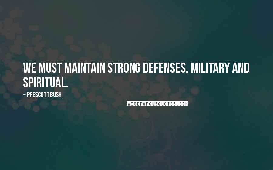 Prescott Bush Quotes: We must maintain strong defenses, military and spiritual.