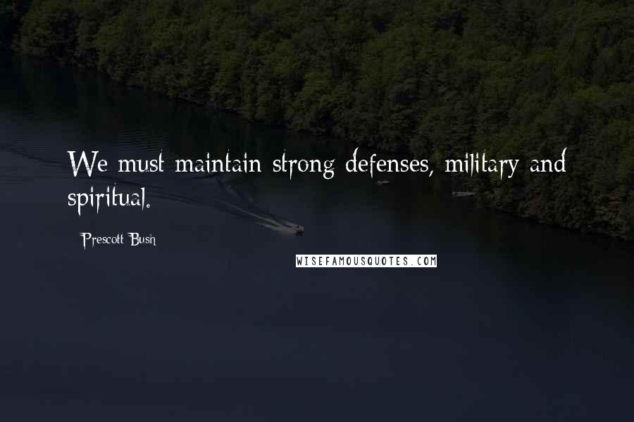 Prescott Bush Quotes: We must maintain strong defenses, military and spiritual.