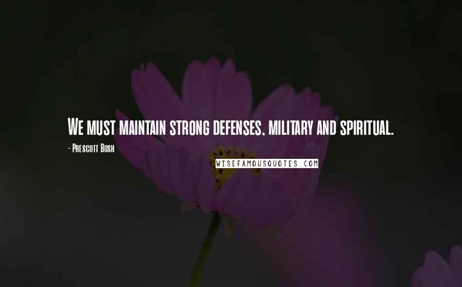 Prescott Bush Quotes: We must maintain strong defenses, military and spiritual.