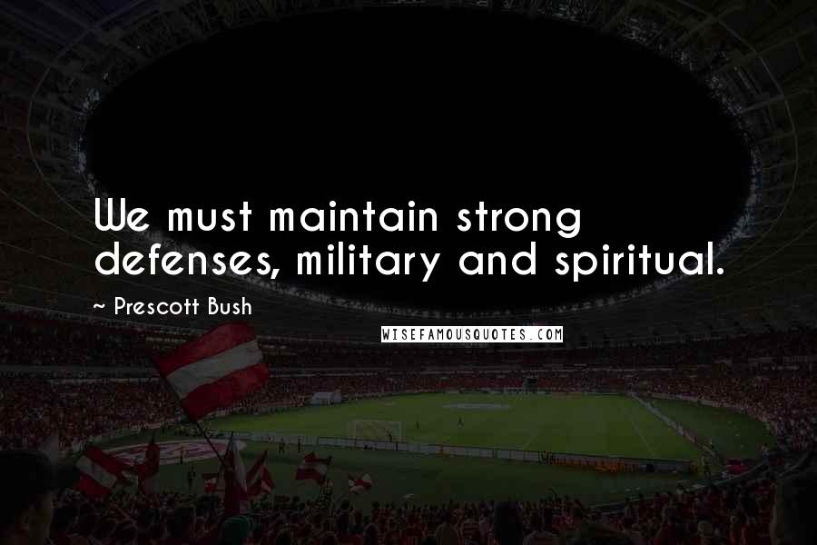 Prescott Bush Quotes: We must maintain strong defenses, military and spiritual.
