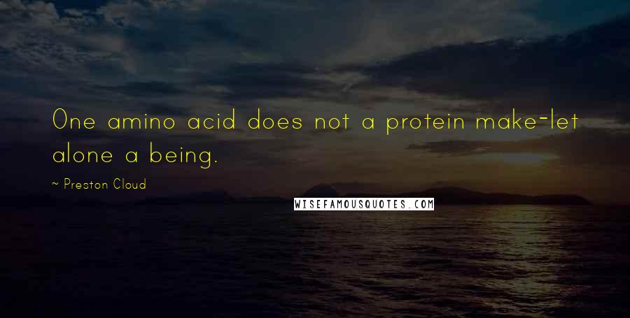 Preston Cloud Quotes: One amino acid does not a protein make-let alone a being.