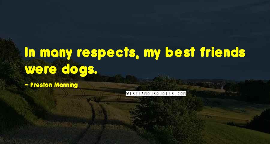 Preston Manning Quotes: In many respects, my best friends were dogs.