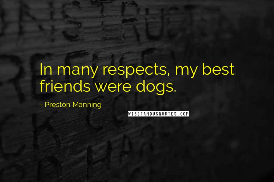 Preston Manning Quotes: In many respects, my best friends were dogs.