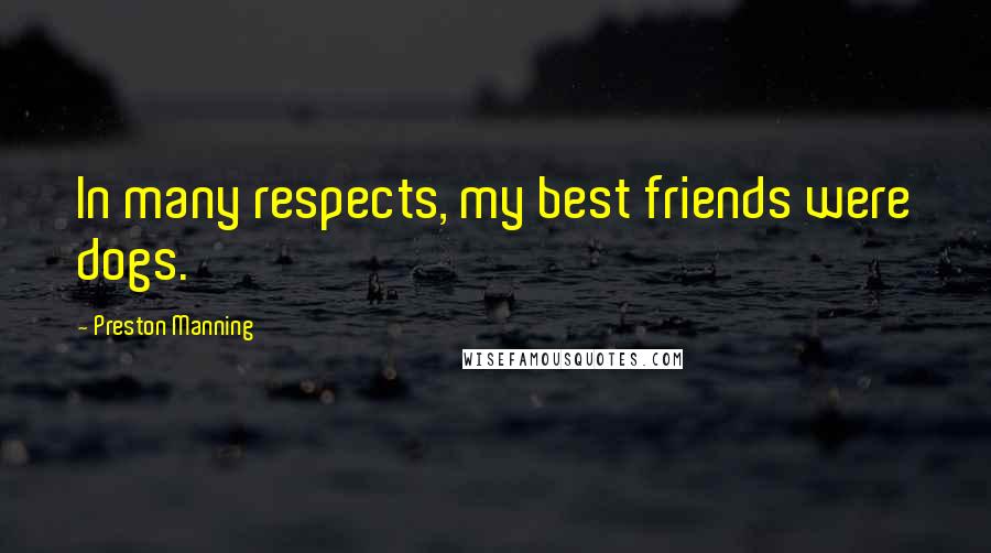 Preston Manning Quotes: In many respects, my best friends were dogs.