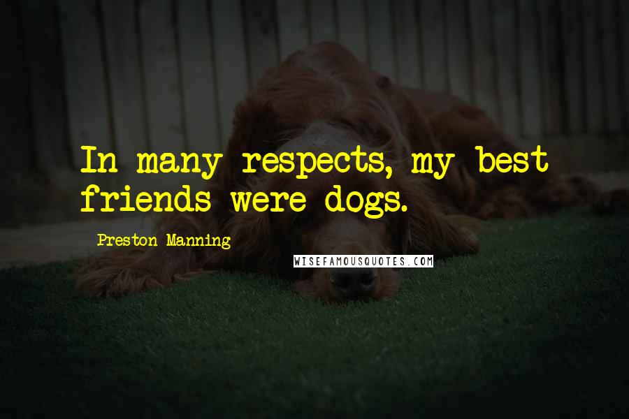 Preston Manning Quotes: In many respects, my best friends were dogs.