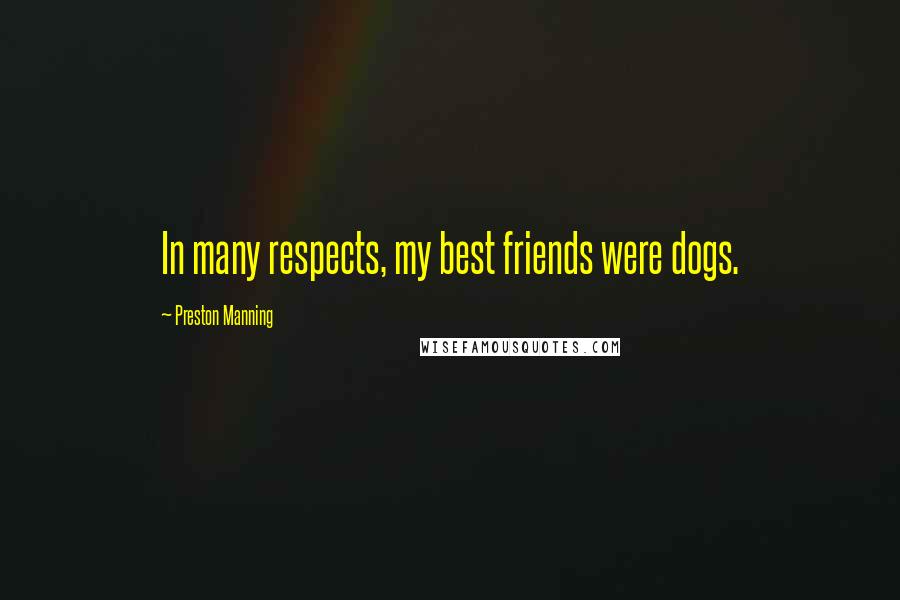 Preston Manning Quotes: In many respects, my best friends were dogs.