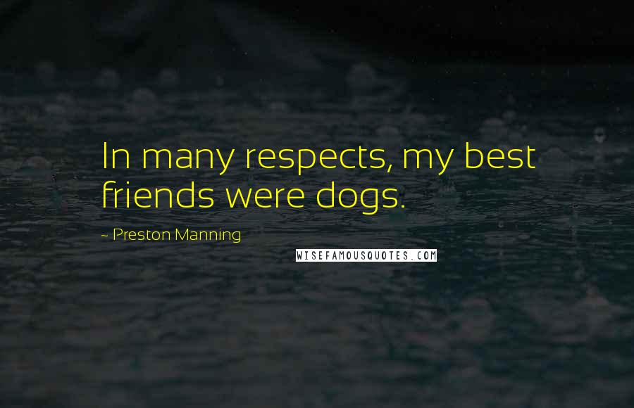 Preston Manning Quotes: In many respects, my best friends were dogs.