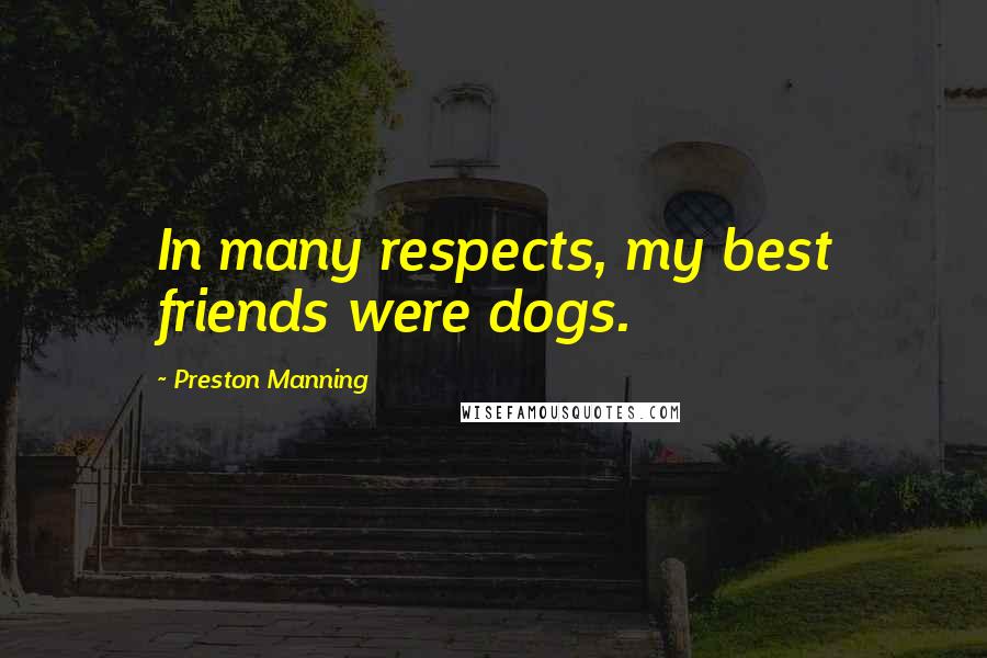 Preston Manning Quotes: In many respects, my best friends were dogs.